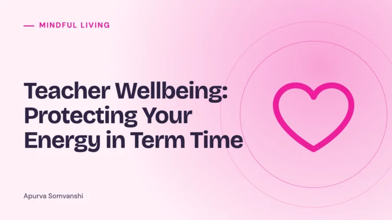 Teacher Wellbeing: Protecting Your Energy in Term Time
